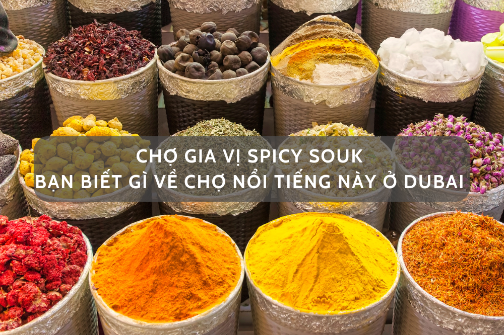 BẠN BIẾT GÌ VỀ CHỢ GIA VỊ SPICY SOUK TRONG TOUR DUBAI?