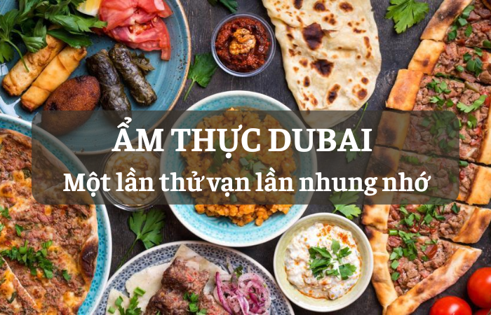 ẨM THỰC DUBAI – MỘT LẦN THỬ, VẠN LẦN NHUNG NHỚ!