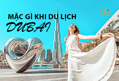 DU LỊCH DUBAI MẶC GÌ CHO ĐẸP?