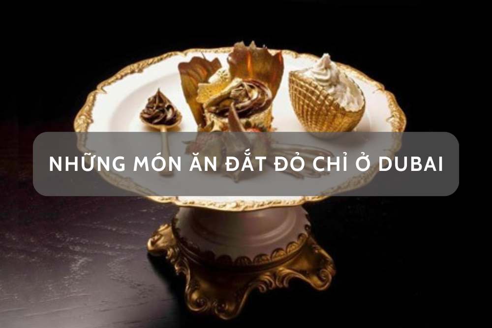 Những món ăn đắt đỏ chỉ có ở Dubai