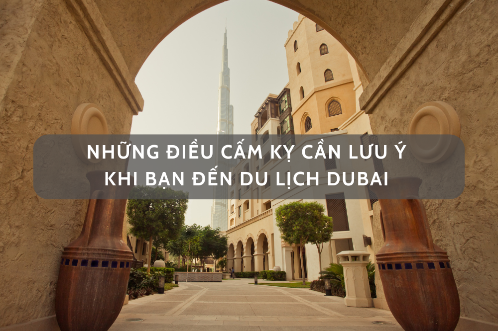 NHỮNG ĐIỀU CẤM KỴ MÀ BẠN CẦN LƯU Ý KHI ĐẾN DU LỊCH DUBAI