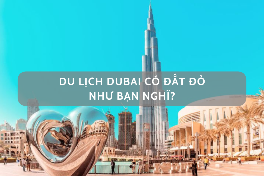DU LỊCH DUBAI CÓ ĐẮT ĐỎ NHƯ BẠN NGHĨ????