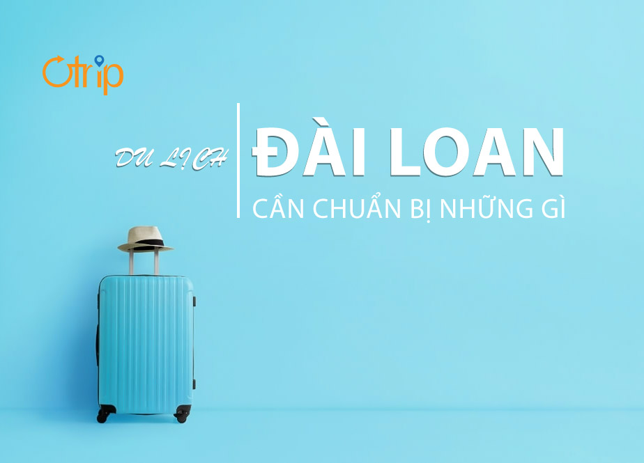 DU LỊCH ĐÀI LOAN CẦN CHUẨN BỊ NHỮNG GÌ?