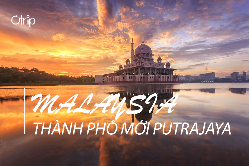 KHÁM PHÁ THIÊN ĐƯỜNG DU LỊCH TẠI MALAYSIA: THÀNH PHỐ MỚI PUTRAJAYA