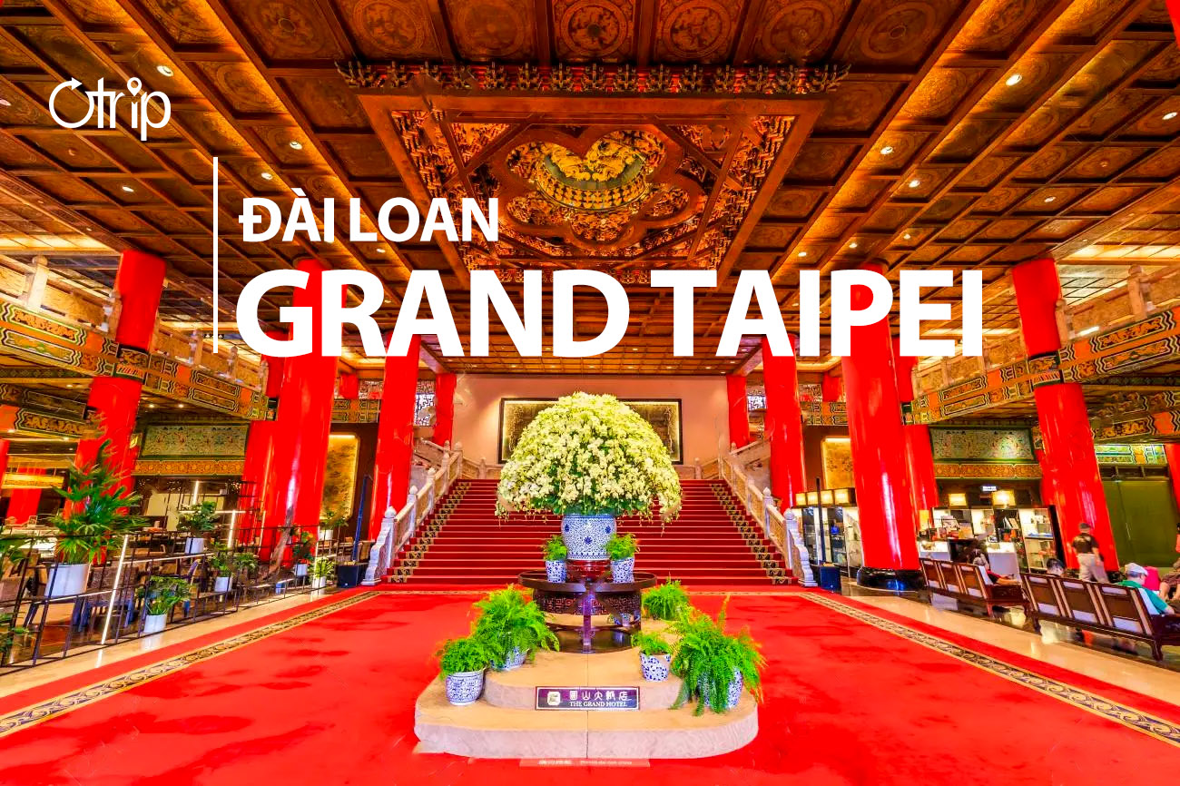 KHÁCH SẠN GRAND TAIPEI – ỐC ĐẢO YÊN TĨNH GIỮA LÒNG ĐÀI LOAN