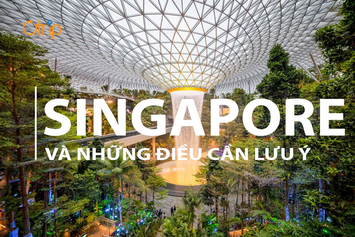 SINGAPORE VÀ NHỮNG ĐIỀU CẦN LƯU Ý