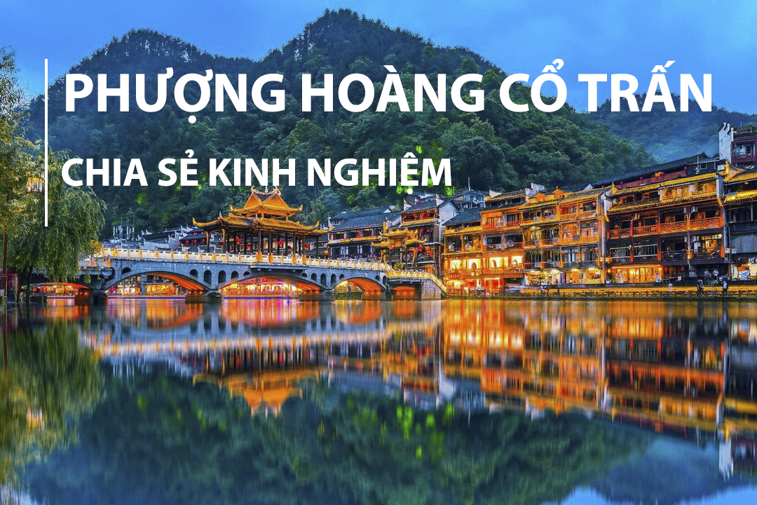CHIA SẺ KINH NGHIỆM ĐI PHƯỢNG HOÀNG CỔ TRẤN