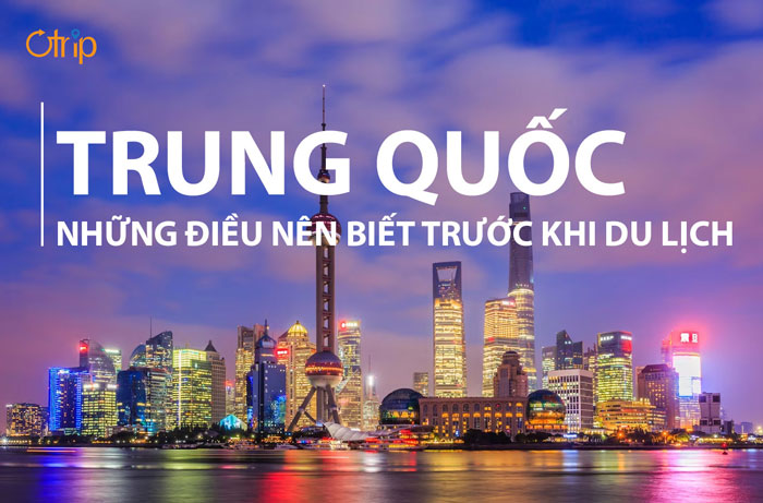 NHỮNG ĐIỀU NÊN BIẾT TRƯỚC KHI ĐI DU LỊCH TRUNG QUỐC