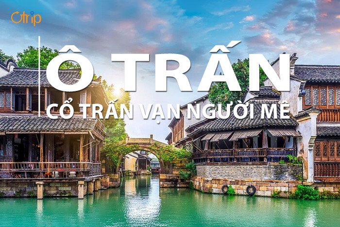 Ô TRẤN – CỔ TRẤN ẤN TƯỢNG NHẤT CỦA TRUNG HOA