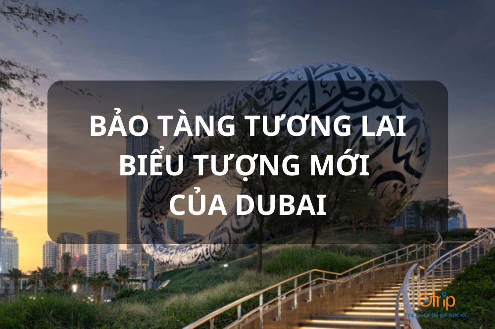 Bảo tàng Tương Lai – Biểu tượng mới của Dubai