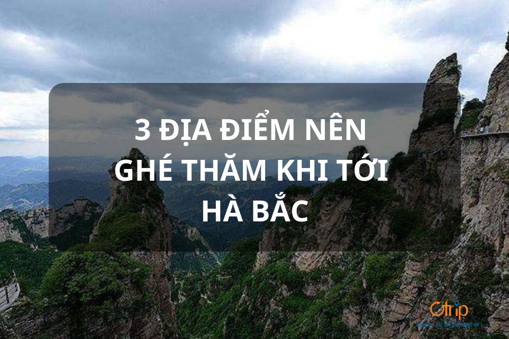 3 ĐỊA ĐIỂM NÊN GHÉ THĂM KHI TỚI HÀ BẮC