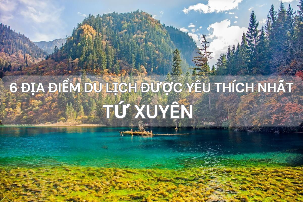 TOP 6 ĐIỂM DU LỊCH TỨ XUYÊN ĐƯỢC YÊU THÍCH NHẤT