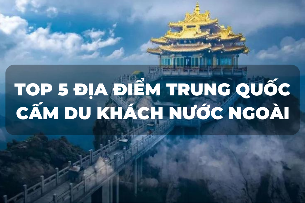 5 ĐỊA ĐIỂM ĐẸP NHƯ TIÊN CẢNH NHƯNG CẤM DU LỊCH Ở TRUNG QUỐC