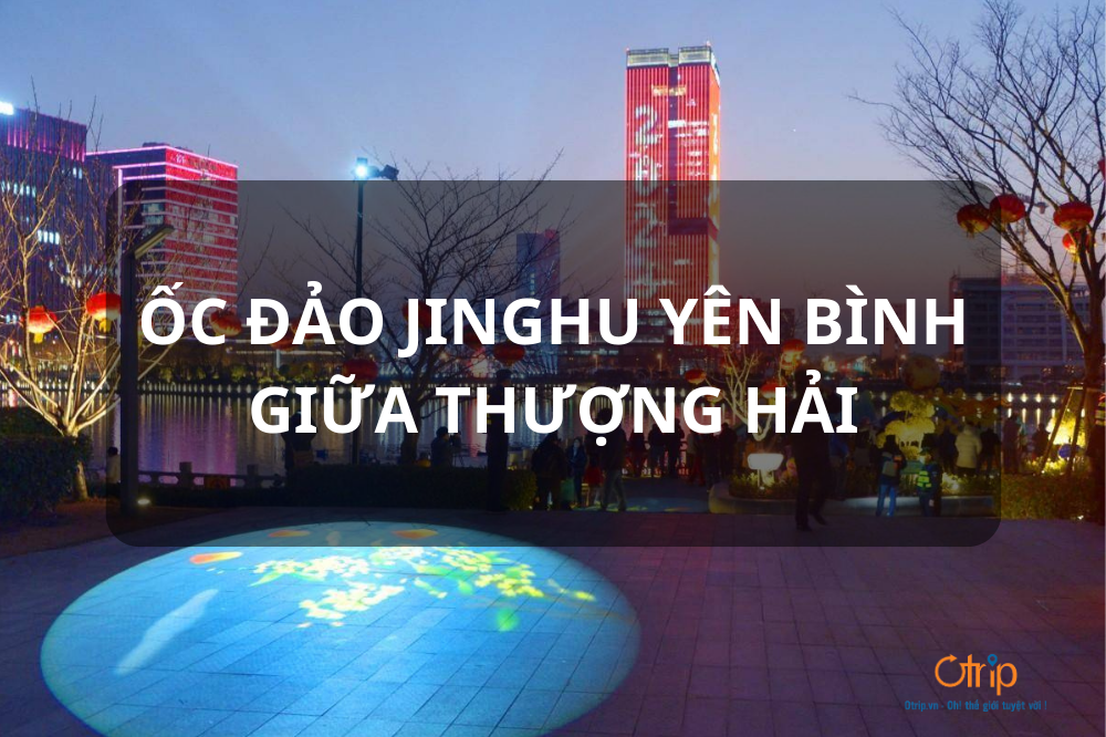 ỐC ĐẢO JINGHU YÊN BÌNH GIỮA THƯỢNG HẢI