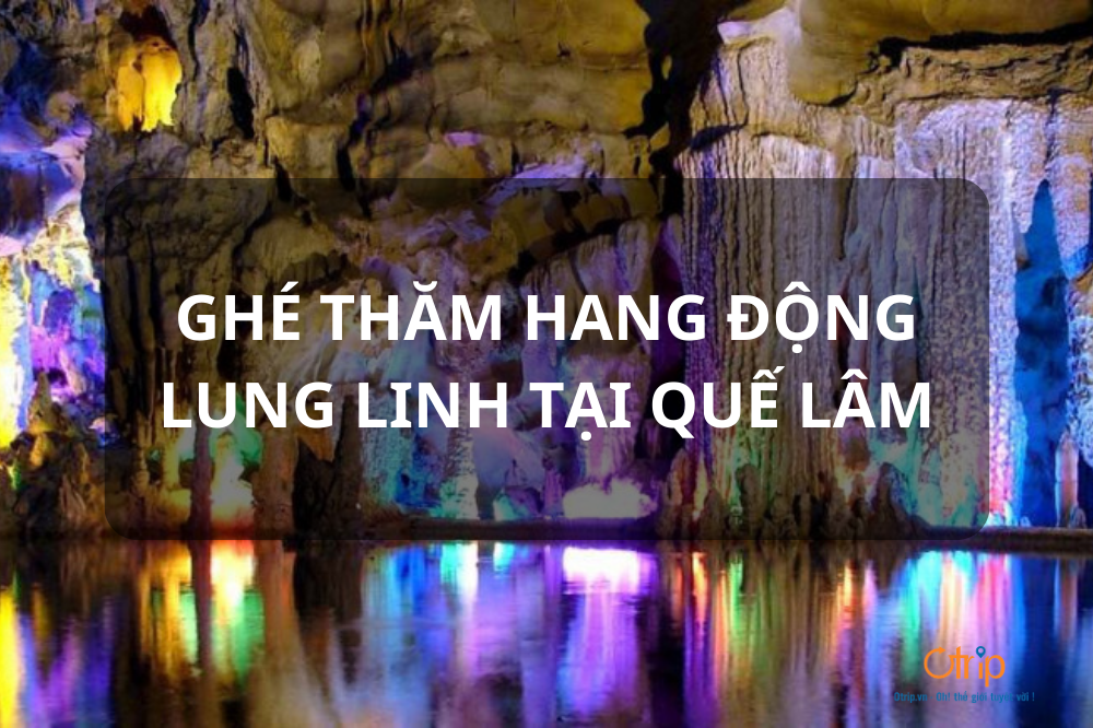 GHÉ THĂM HANG ĐỘNG LUNG LINH TẠI QUẾ LÂM