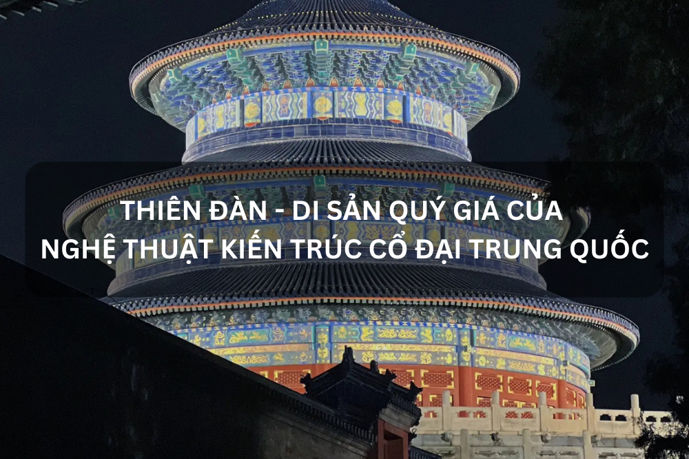 THIÊN ĐÀN – DI SẢN QUÝ GIÁ CỦA NGHỆ THUẬT KIẾN TRÚC CỔ ĐẠI TRUNG QUỐC