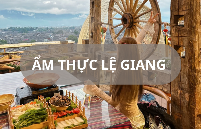 BẬT MÍ NHỮNG MÓN ĂN LÀM NÊN THƯƠNG HIỆU ẨM THỰC LỆ GIANG