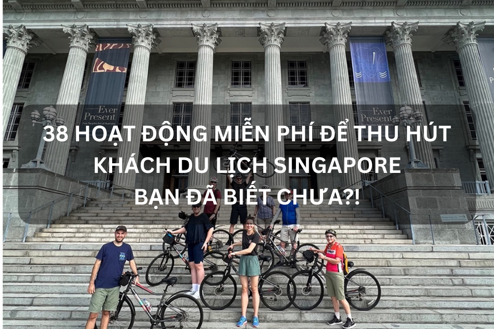 38 HOẠT ĐỘNG MIỄN PHÍ ĐỂ THU HÚT KHÁCH DU LỊCH SINGAPORE – BẠN ĐÃ BIẾT CHƯA?!