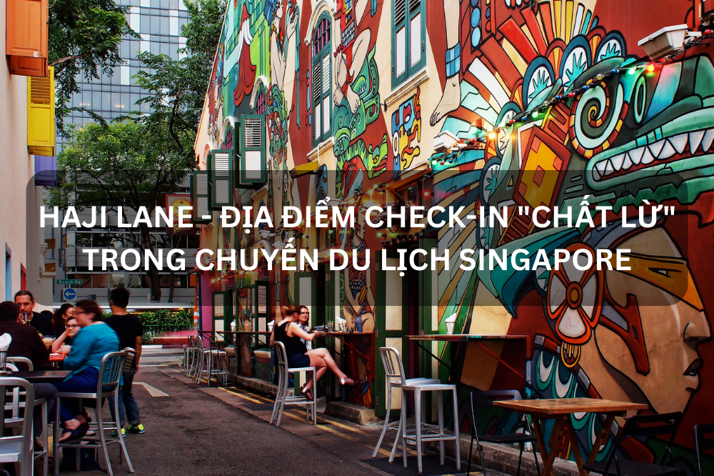 HAJI LANE – ĐỊA ĐIỂM CHECK-IN “CHẤT LỪ” TRONG CHUYẾN DU LỊCH SINGAPORE