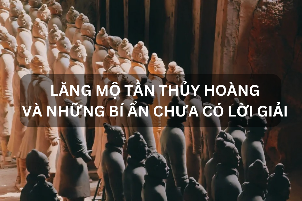 LĂNG MỘ TẦN THỦY HOÀNG VÀ NHỮNG BÍ ẨN CHƯA CÓ LỜI GIẢI