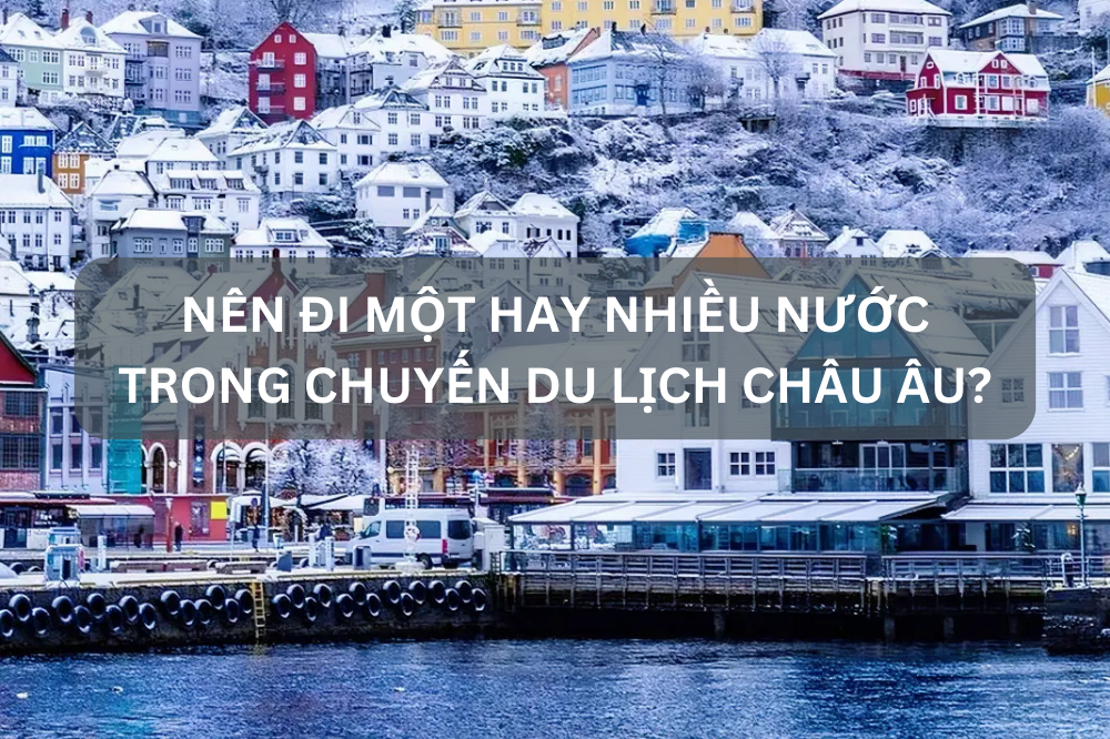 Nên đi một hay nhiều nước trong chuyến du lịch Châu Âu