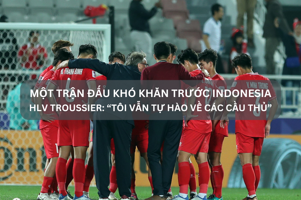 Một trận đấu khó khăn trước Indonesia. HLV Troussier: “Tôi vẫn tự hào về các cầu thủ”