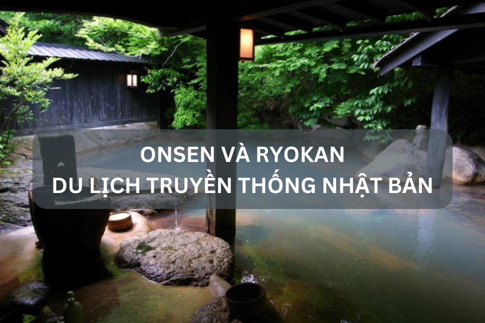 Onsen và Ryokan – Du lịch truyền thống Nhật Bản
