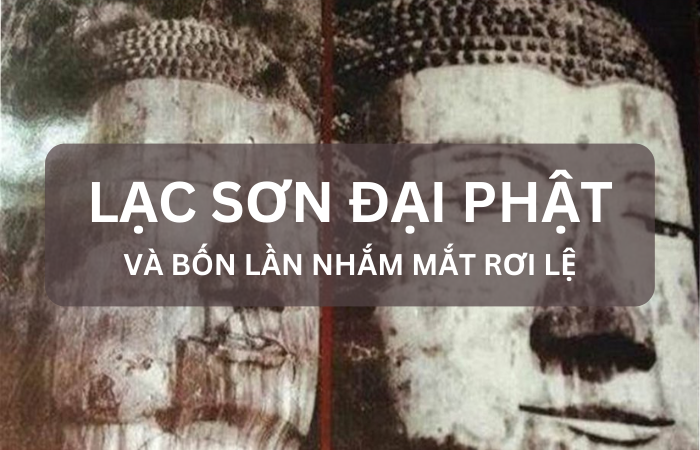Bí ẩn ức tượng Lạc Sơn Đại Phật và 4 lần rơi lệ
