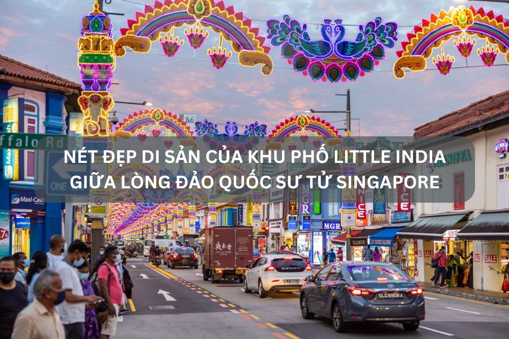 Nét đẹp di sản của khu phố Little India giữa lòng đảo quốc sư tử Singapore