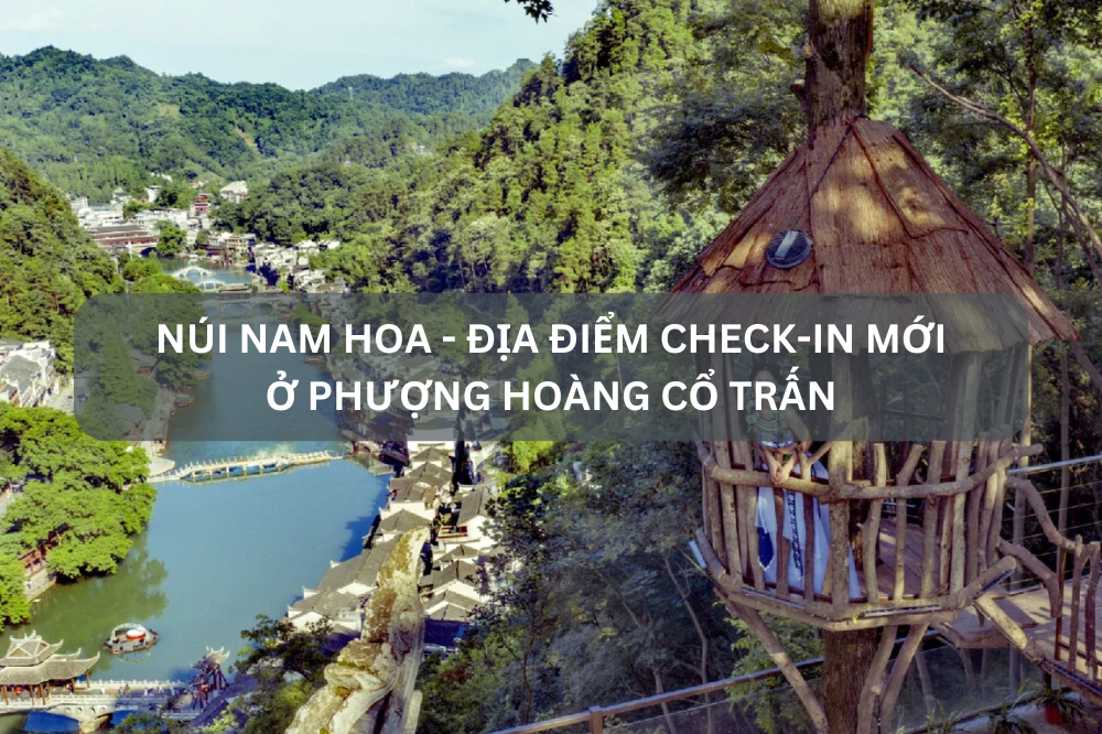Núi Nam Hoa – Địa điểm check-in mới ở Phượng Hoàng Cổ Trấn