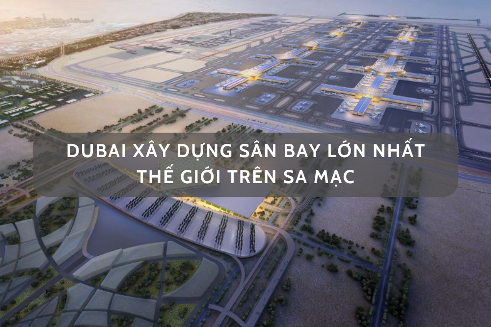 Dubai xây sân bay lớn nhất thế giới trên sa mạc