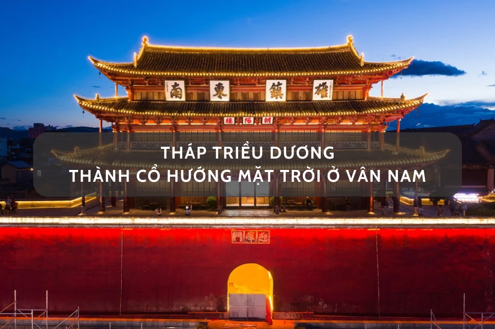 Tháp Triều Dương – thành cổ hướng mặt trời trong lòng Vân Nam