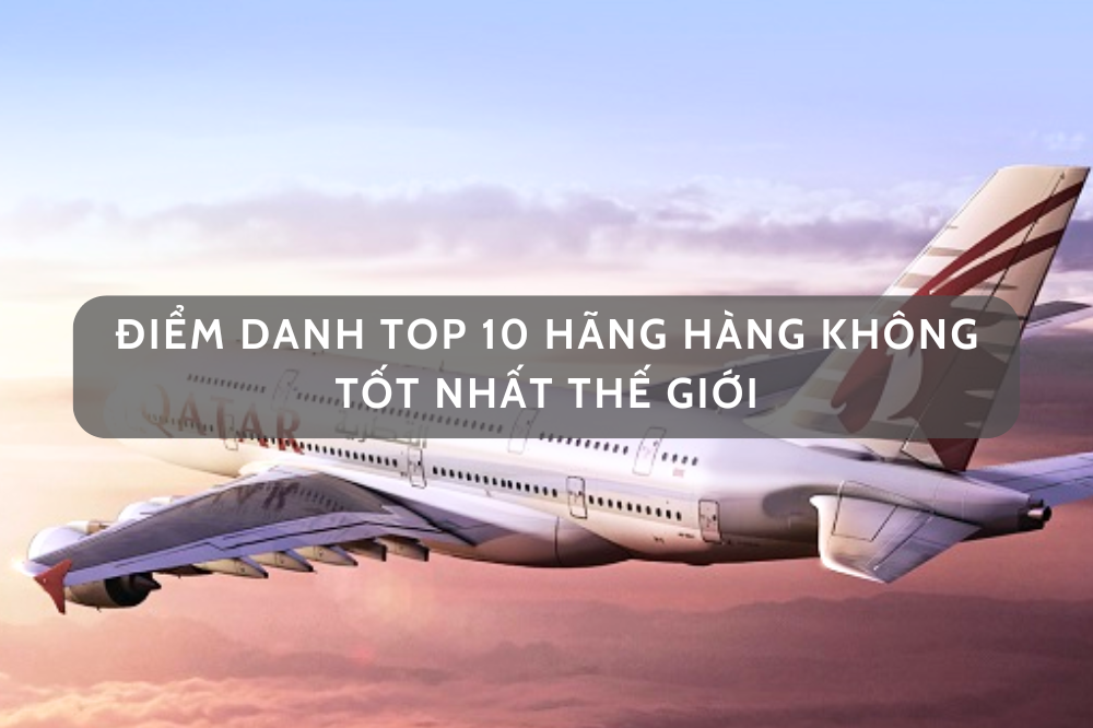 Điểm danh top 10 hãng hàng không tốt nhất thế giới