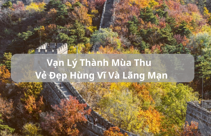 Vạn Lý Thành Mùa Thu – Vẻ Đẹp Hùng Vĩ và Lãng Mạn