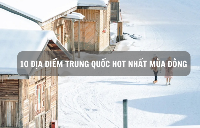Check-In Mùa Đông Trung Quốc – 10 địa điểm Trung Quốc hot nhất mùa đông