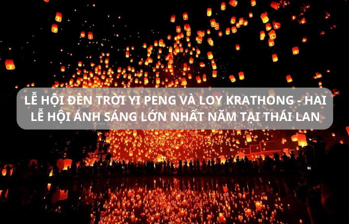 LỄ HỘI ĐÈN TRỜI YI PENG VÀ LOY KRATHONG – HAI LỄ HỘI ÁNH SÁNG LỚN NHẤT NĂM TẠI THÁI LAN