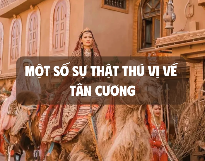 MỘT SỐ SỰ THẬT THÚ VỊ VỀ TÂN CƯƠNG