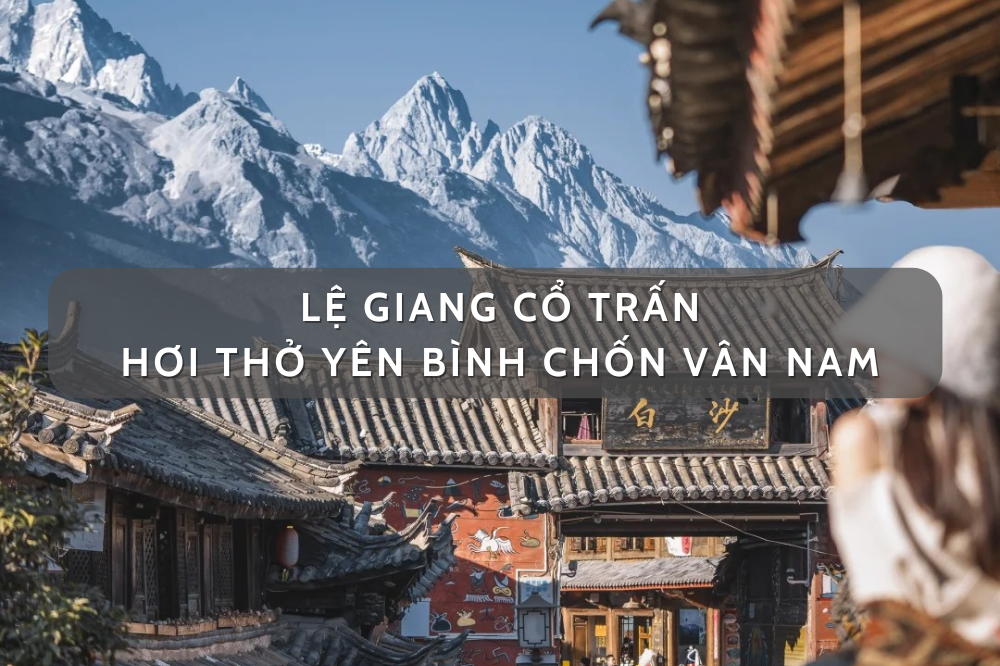 Lệ Giang cổ trấn – hơi thở yên bình chốn Vân Nam