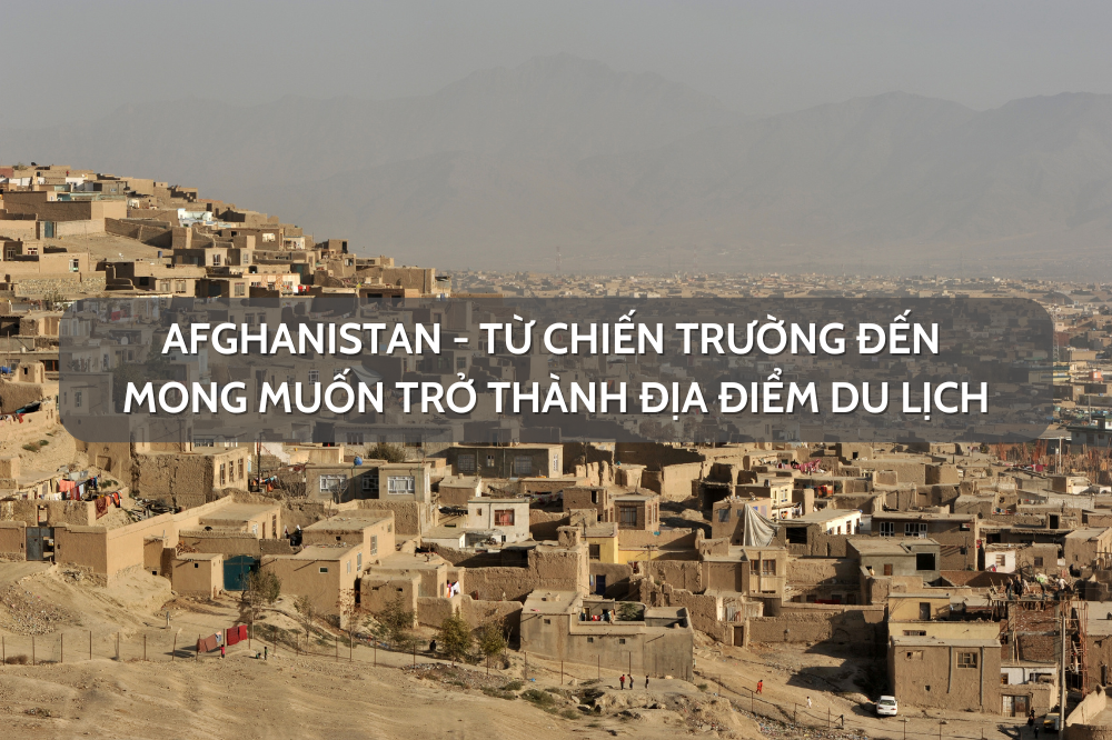 Afghanistan – từ chiến trường đến mong muốn trở thành địa điểm du lịch