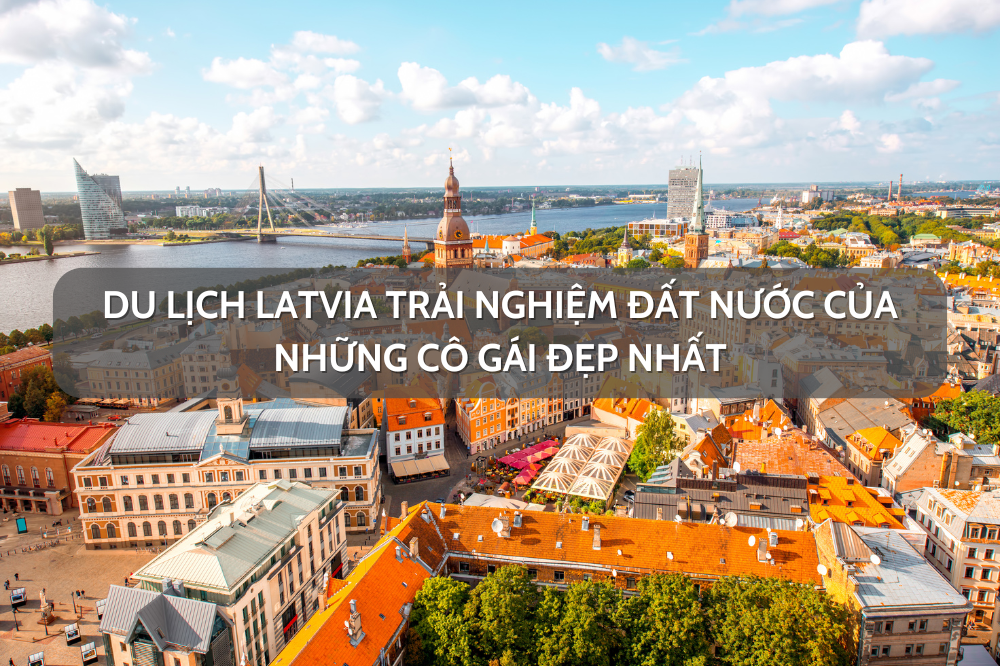 Du lịch Latvia trải nghiệm đất nước của những cô gái đẹp nhất