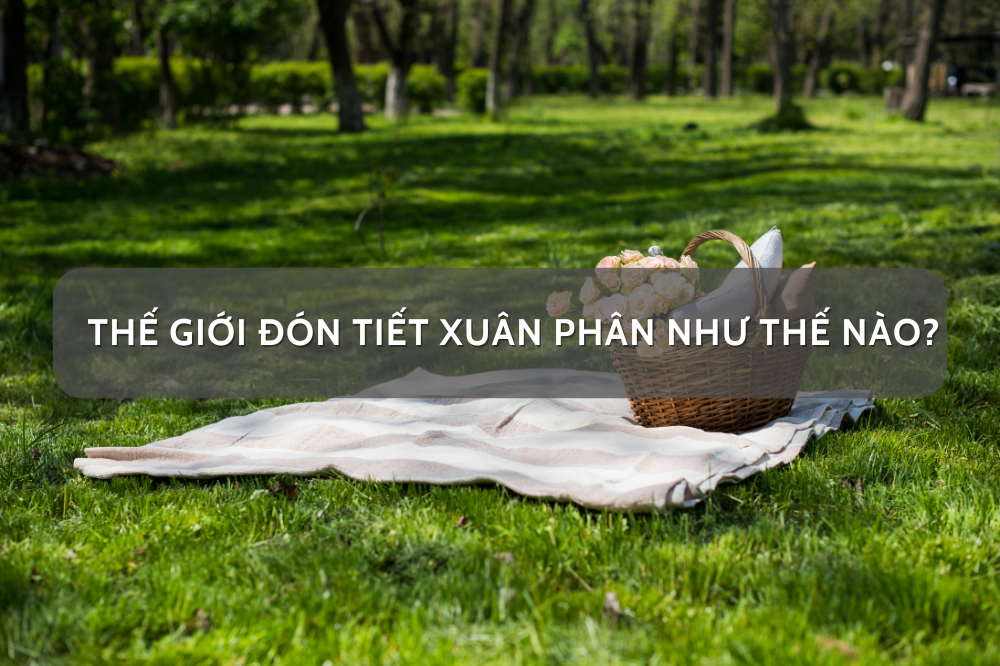Thế giới đón tiết xuân phân như thế nào?