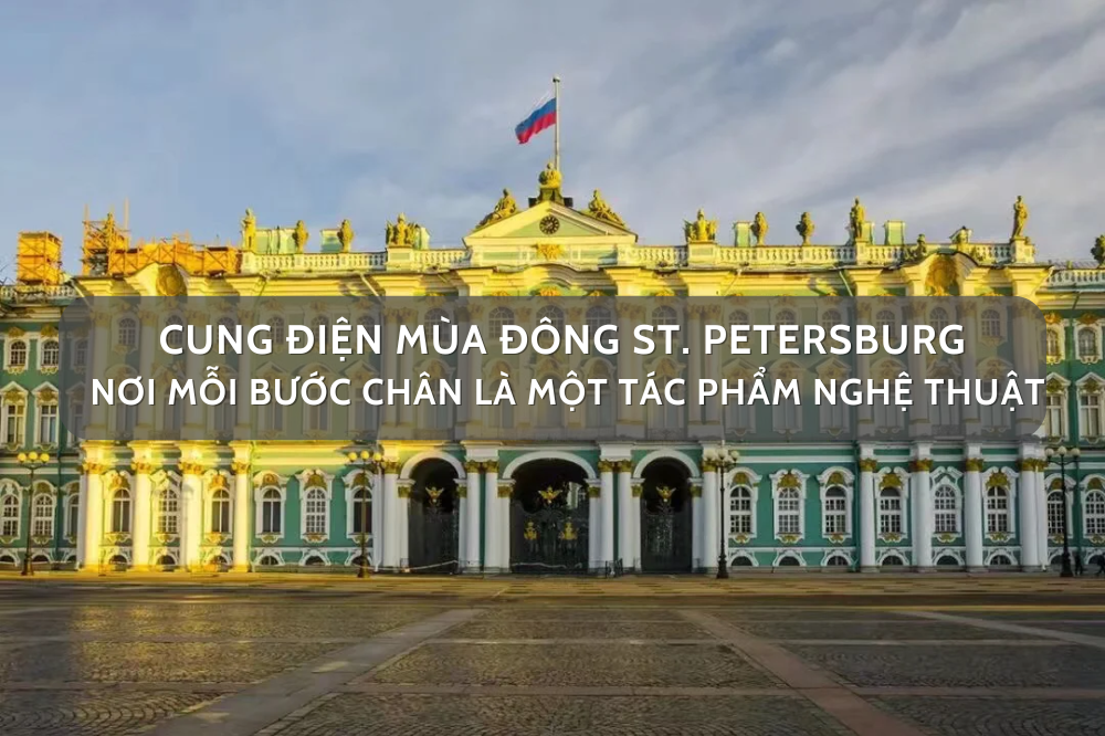 Cung điện Mùa đông St. Petersburg – Nơi mỗi bước chân là một tác phẩm nghệ thuật