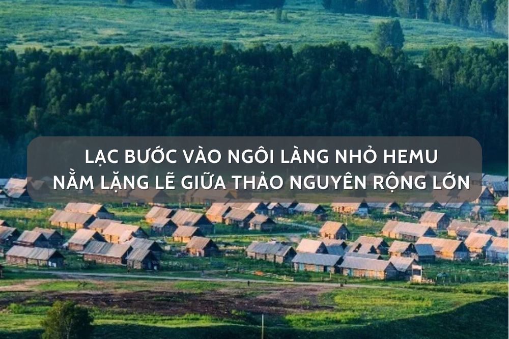 Lạc bước vào ngôi làng Hemu nằm lặng lẽ giữa thảo nguyên rộng lớn